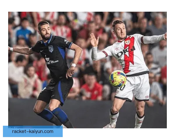 西甲球员排名：近期表现稳健，核心球员状态持续提升