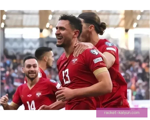 欧洲杯预选赛塞尔维亚表现稳健，竞争力持续提升